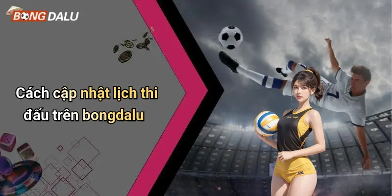 Cách cập nhật lịch thi đấu trên bongdalu