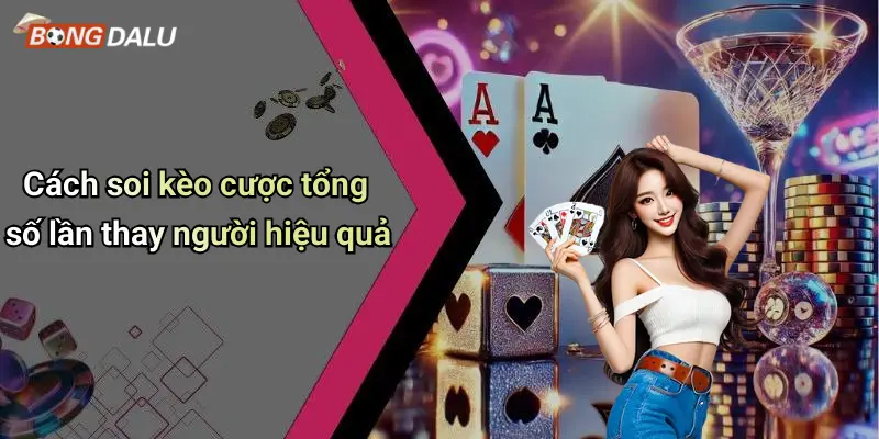 Cách soi kèo cược tổng số lần thay người hiệu quả