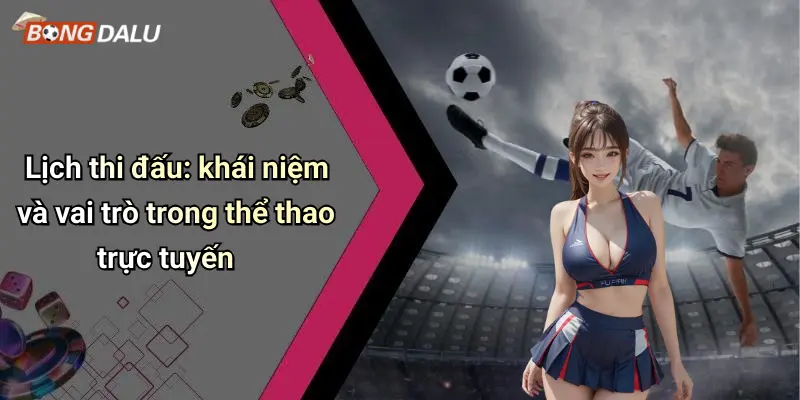 Lịch thi đấu: khái niệm và vai trò trong thể thao trực tuyến