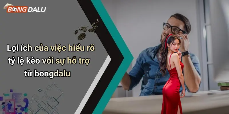 Lợi ích của việc hiểu rõ tỷ lệ kèo với sự hỗ trợ từ bongdalu