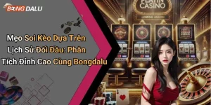 Mẹo Soi Kèo Dựa Trên Lịch Sử Đối Đầu: Phân Tích Đỉnh Cao Cùng Bongdalu