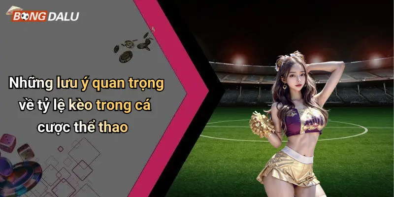 Những lưu ý quan trọng về tỷ lệ kèo trong cá cược thể thao