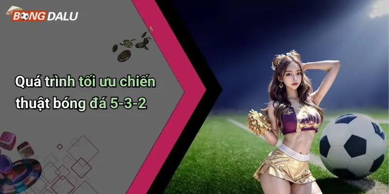 Quá trình tối ưu chiến thuật bóng đá 5-3-2