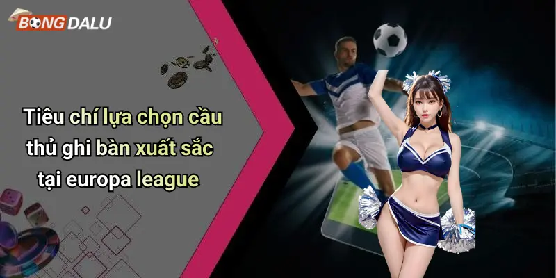 Tiêu chí lựa chọn cầu thủ ghi bàn xuất sắc tại europa league