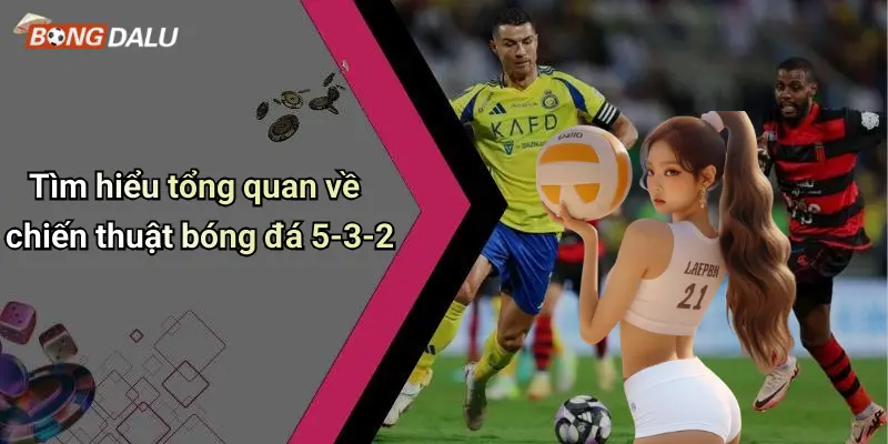 Tìm hiểu tổng quan về chiến thuật bóng đá 5-3-2