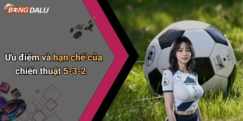 Ưu điểm và hạn chế của chiến thuật 5-3-2