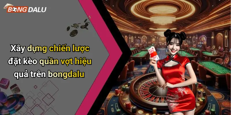 Xây dựng chiến lược đặt kèo quần vợt hiệu quả trên bongdalu