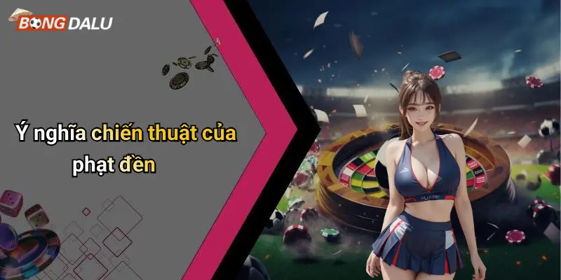 Ý nghĩa chiến thuật của phạt đền