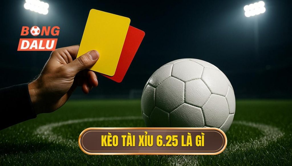 Kèo tài xỉu 6.25 là gì