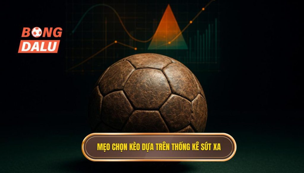 Mẹo chọn kèo dựa trên thống kê sút xa