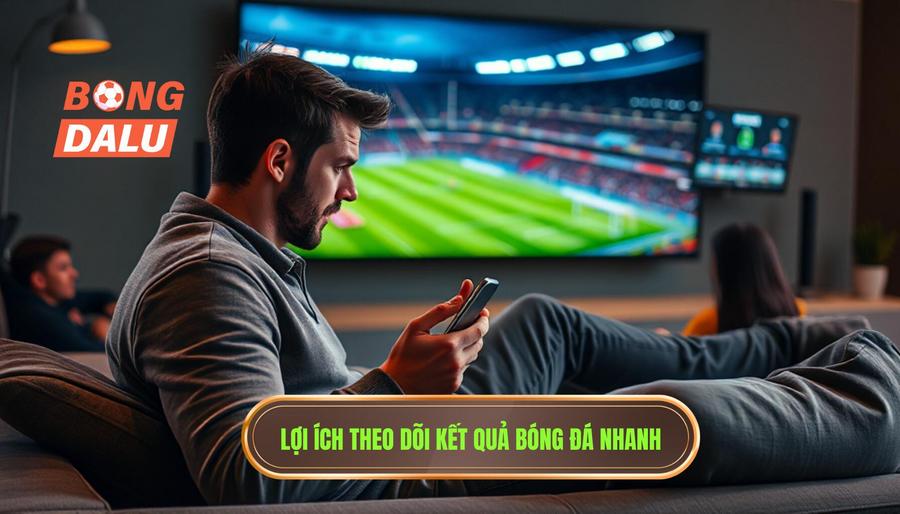 Tại sao việc theo dõi kết quả bóng đá nhanh lại quan trọng?